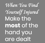 When You Find Yourself Injured Make the most of the hand you are dealt